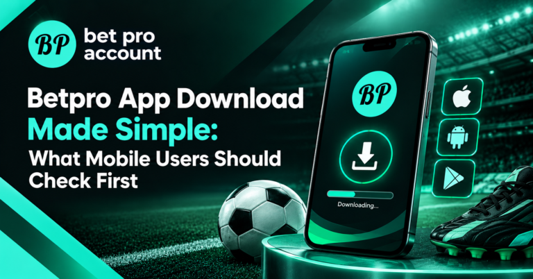 Betpro App Download Made Simple What Mobile Users Should Check First